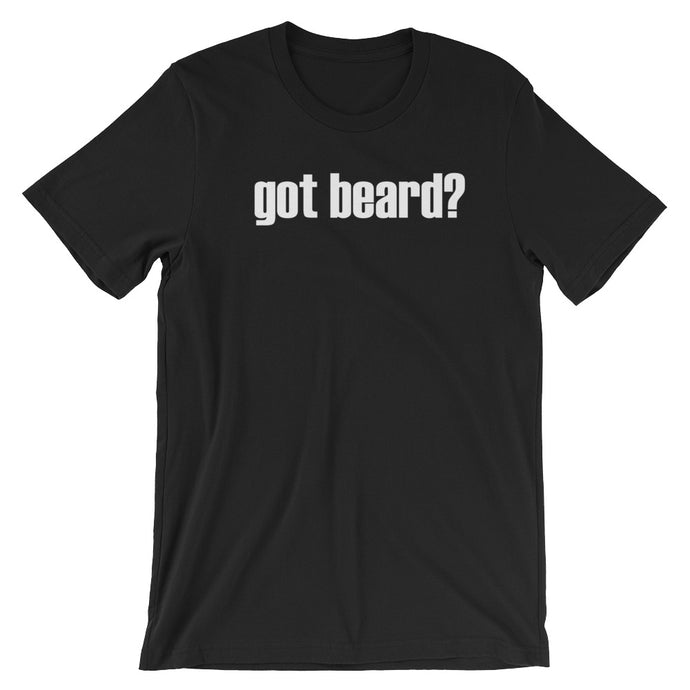 Got Beard? Short Sleeve Unisex T-Shirt