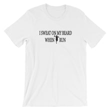 Load image into Gallery viewer, I SWEAT ON MY BEARD WHEN I RUN Short Sleeve Unisex T-Shirt