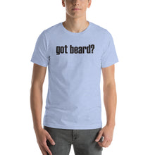 Load image into Gallery viewer, Got Beard? Short Sleeve Unisex T-Shirt