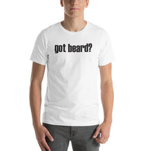 Load image into Gallery viewer, Got Beard? Short Sleeve Unisex T-Shirt